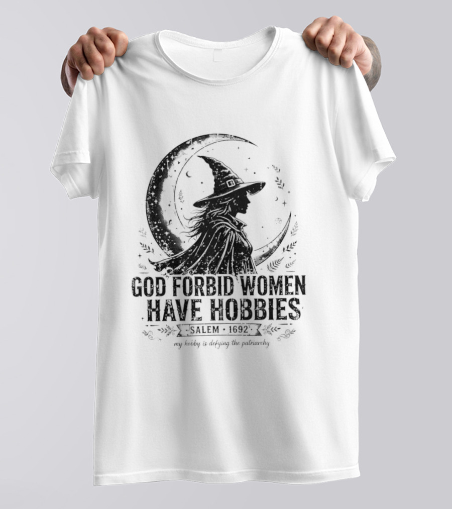 God Forbid Women Have Hobbies Salem 1692 Witch Defying The Patriarchy T-Shirt
