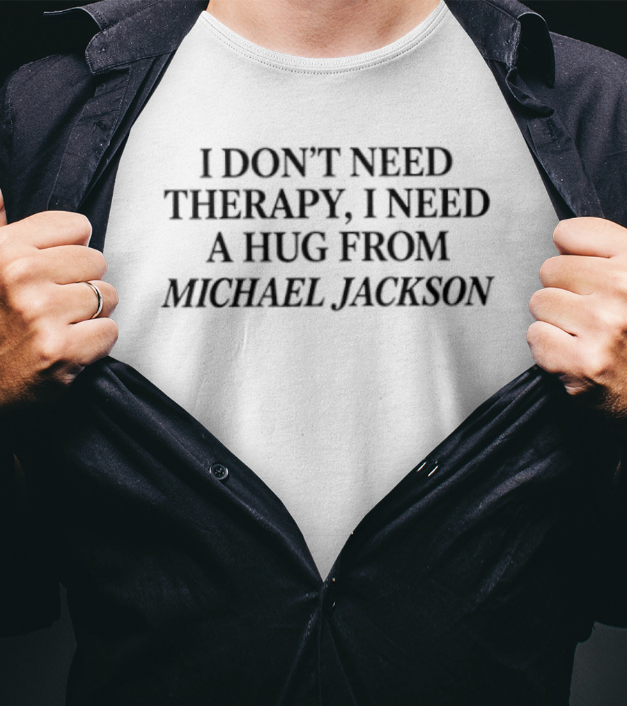 I Don't Need Therapy I Need A Hug From Michael Jackson T-Shirt