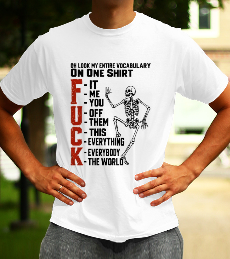 Oh Look My Entire Vocabulary On One Skeleton Dance It Me You Off Them This Everything Everybody The World T-Shirt