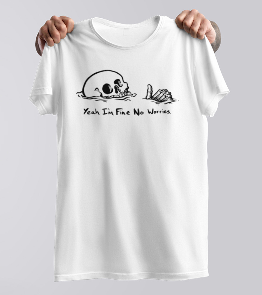 Skeleton Yeah I'm Fine No Worries Skull And Hand T-Shirt