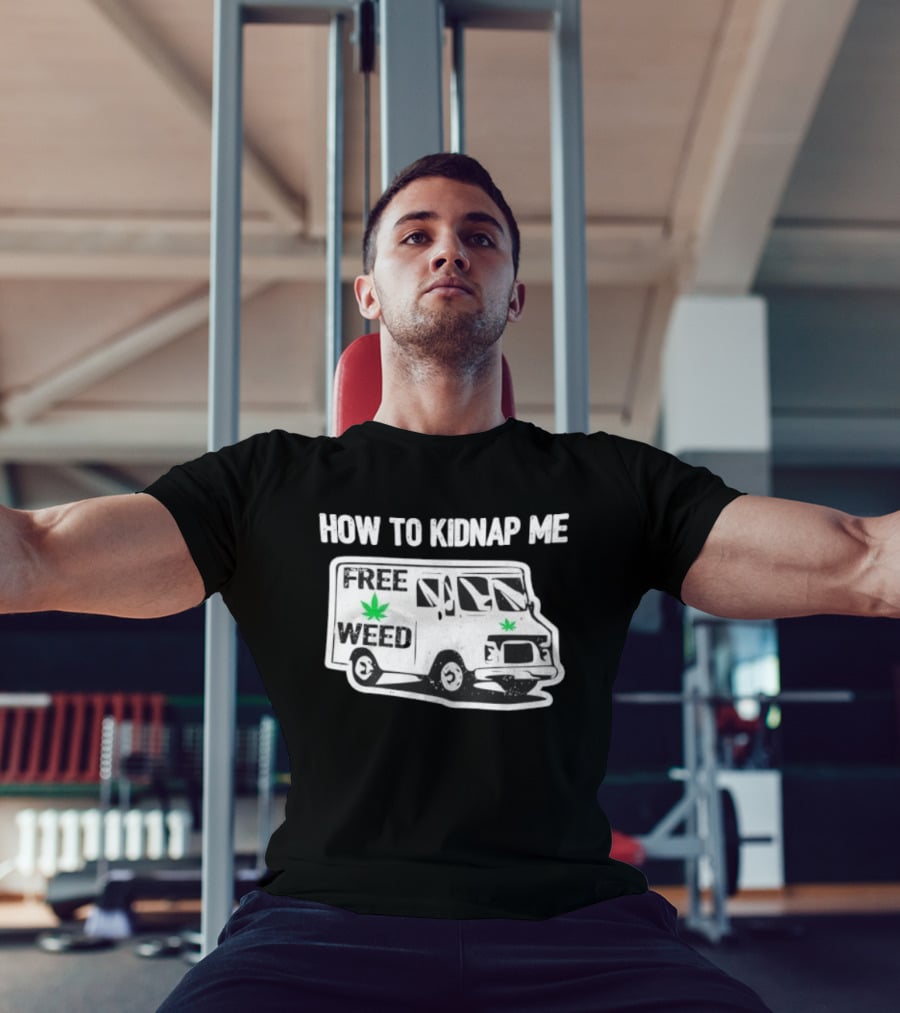 How To Kidnap Me Free Weed Van Funny Cannabis Humor T-Shirt
