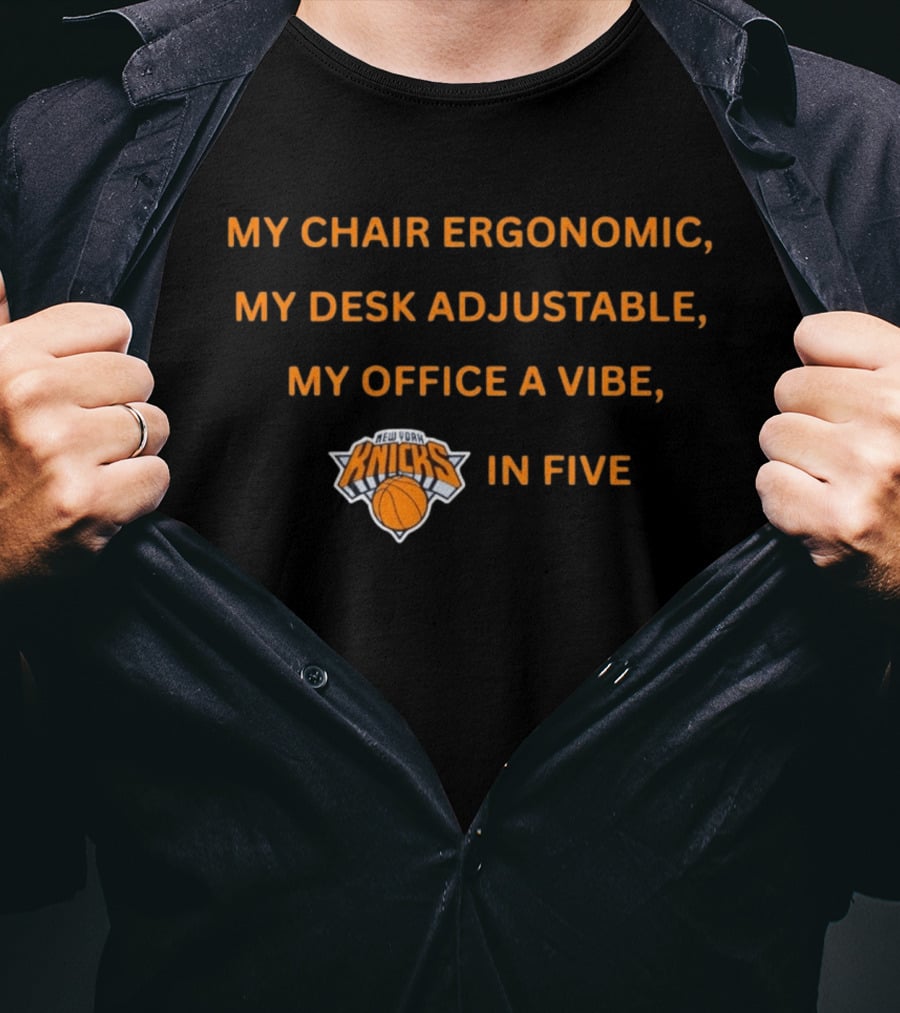 New York Knicks My Chair Ergonomic My Desk Adjustable My Office A Vibe In Five T-Shirt