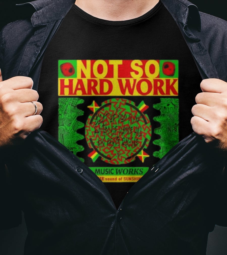 Not So Hard Work Music Works The Sound Of Sunshine T-Shirt