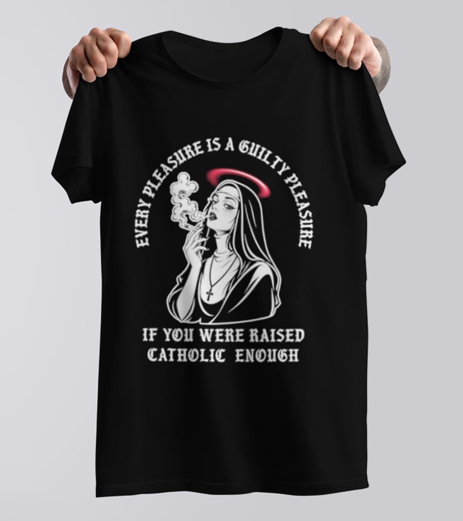 Smoking Nun Every Pleasure Is A Guilty Pleasure If You Were Raised Catholic Enough T-Shirt