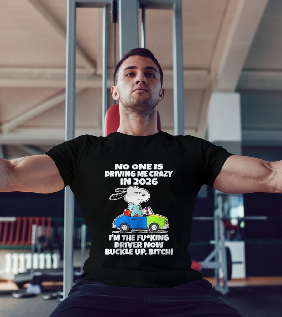 Snoopy No One Is Driving Me Crazy I'm The Driver Now Buckle Up 2026 T-Shirt
