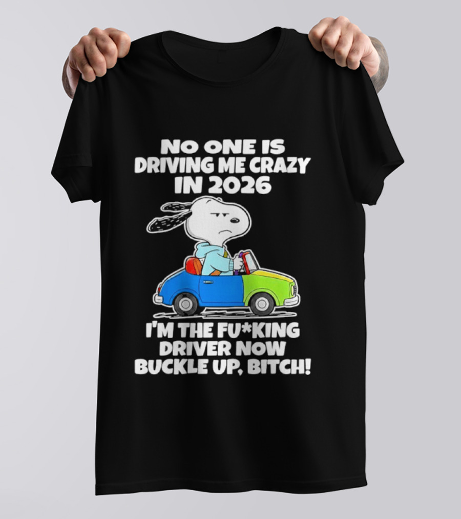 Snoopy No One Is Driving Me Crazy I'm The Driver Now Buckle Up 2026 T-Shirt