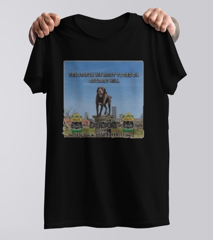 Route 66 Statue We Want On Crybaby Hill Dodge Tulsa's Favorite Dog T-Shirt
