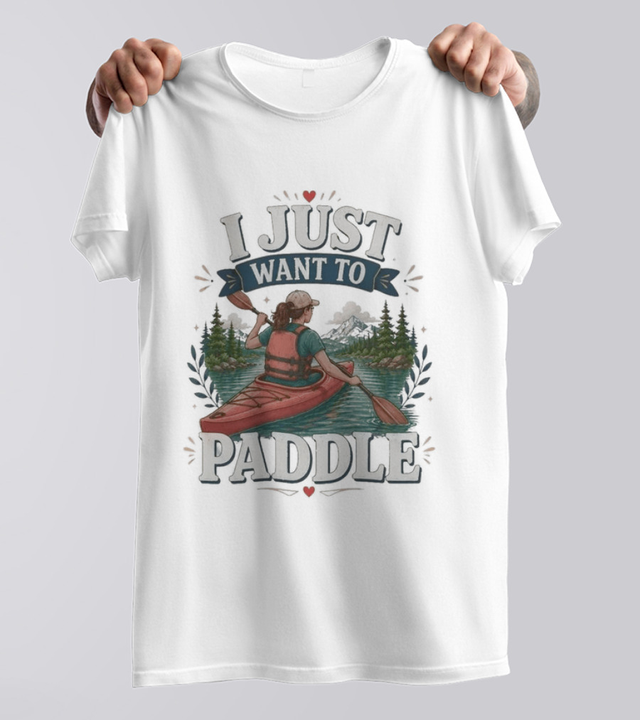 I Just Want To Paddle Kayaking Adventure Nature Scene T-Shirt