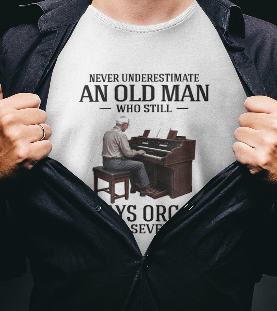 Never Underestimate An Old Man Who Still Plays Organ In His Seventies T-Shirt