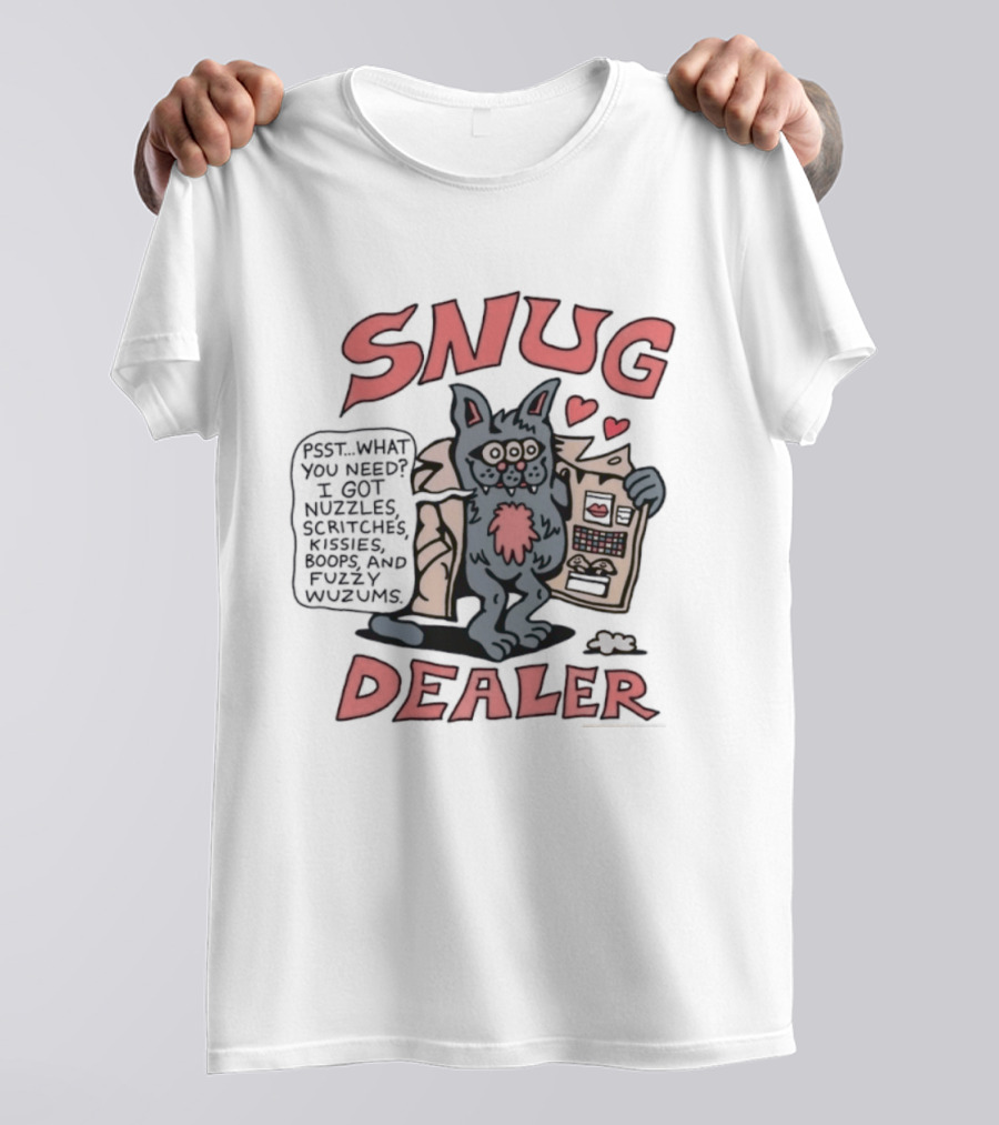 Snug Dealer Psst What You Need I Got Nuzzles Scritches Kissies Boops Fuzzy Wuzums Hearts Creature T-Shirt