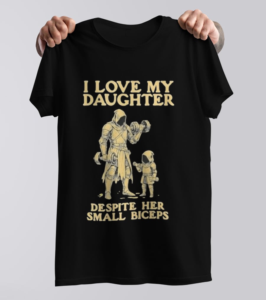 Fatherhood And Fitness I Love My Daughter Despite Her Small Biceps T-Shirt