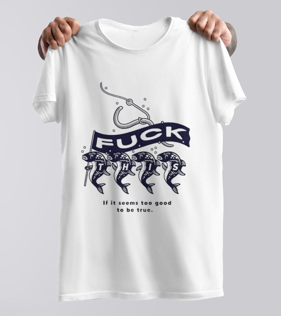 Fuck It If It Seems Too Good To Be True Fishing Hook And Fish T-Shirt
