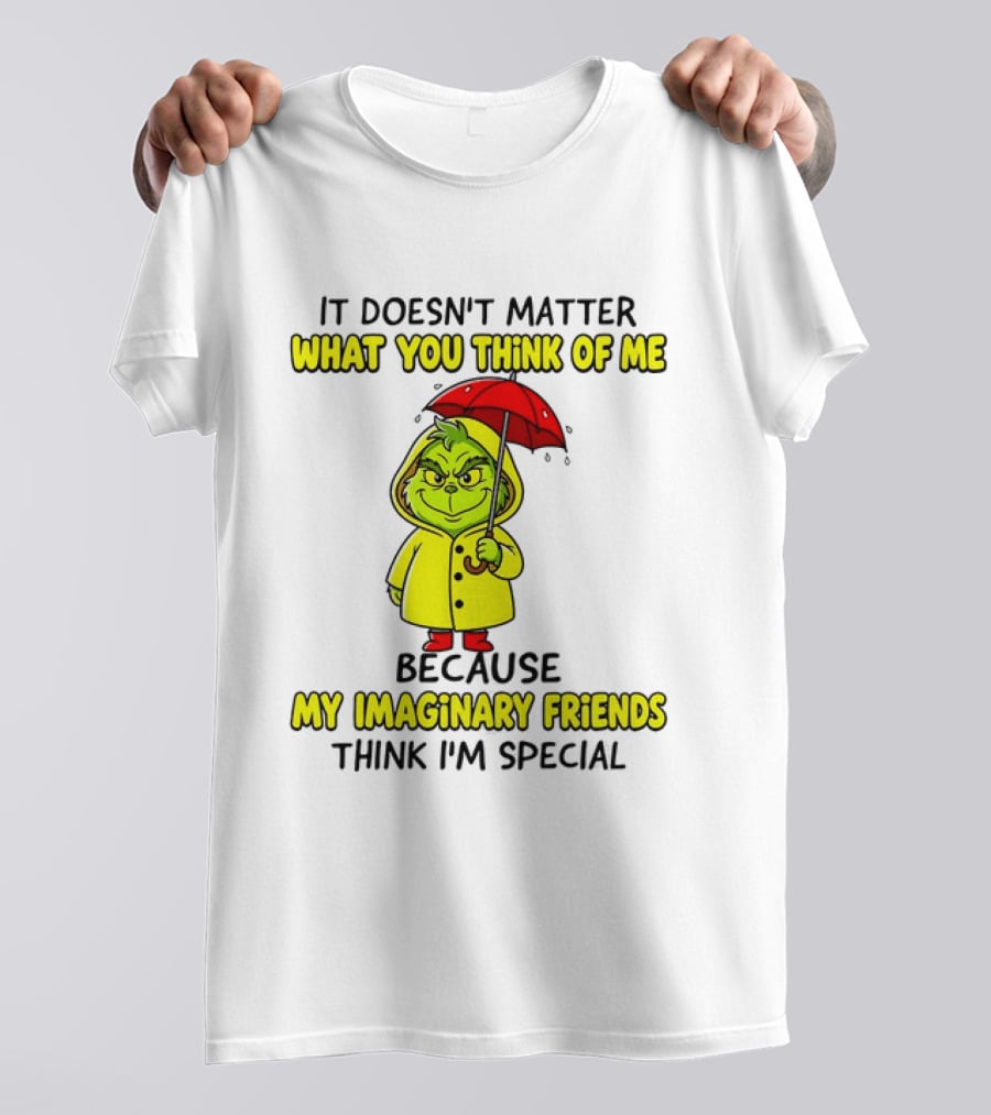 Grinch It Doesn't Matter What You Think Of Me My Imaginary Friends Think I'm Special T-Shirt