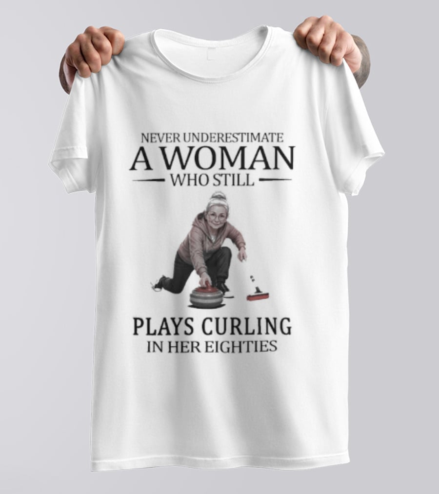 Never Underestimate A Woman Who Plays Curling In Her Eighties T-Shirt