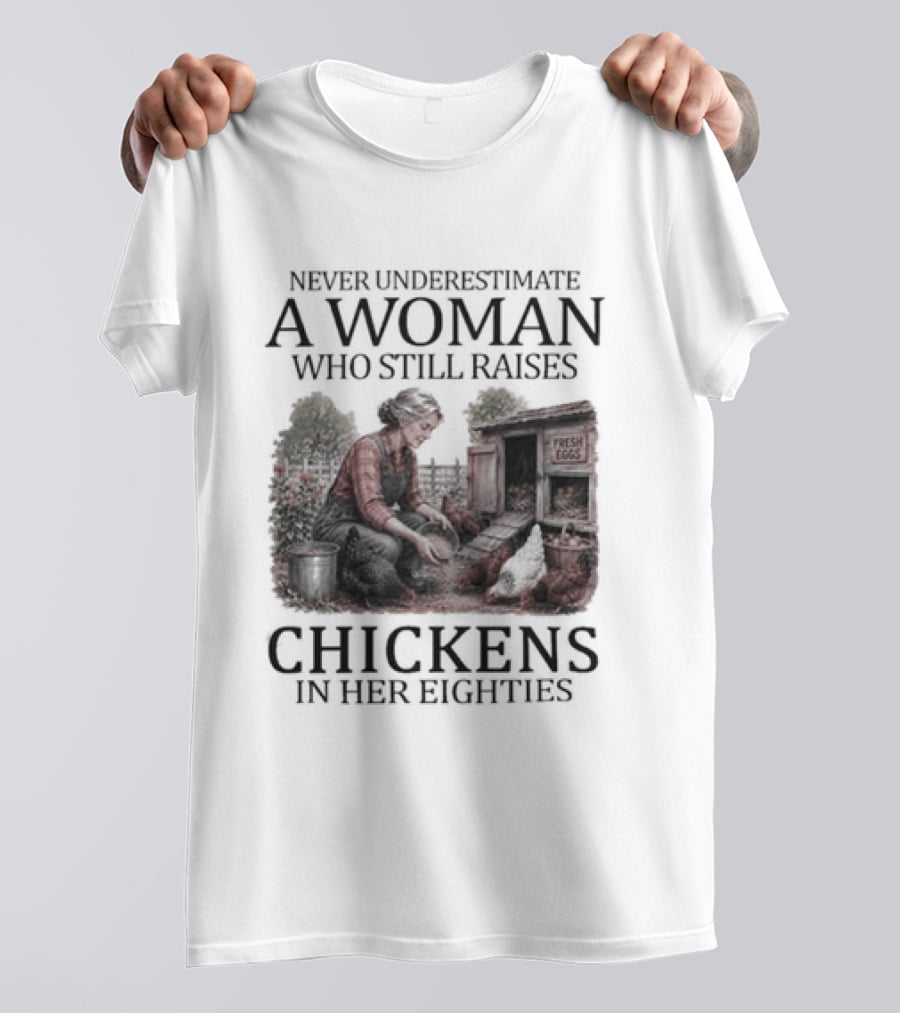 Never Underestimate A Woman Raising Chickens In Her Eighties T-Shirt