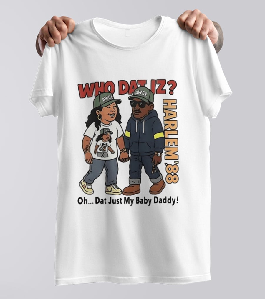 Who Dat Iz AWGE Harlem '88 Oh Dat Just My Baby Daddy T-Shirt