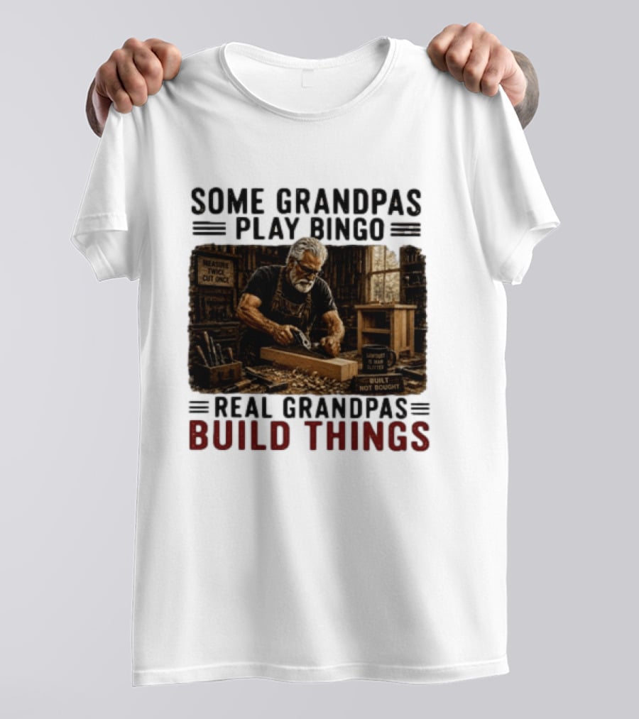 Some Grandpas Play Bingo Real Grandpas Build Things Measure Twice Cut Once Built Not Bought T-Shirt