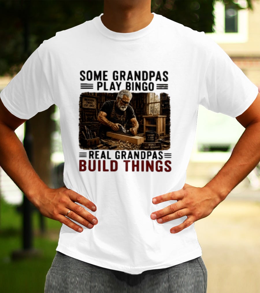 Some Grandpas Play Bingo Real Grandpas Build Things Measure Twice Cut Once Built Not Bought T-Shirt