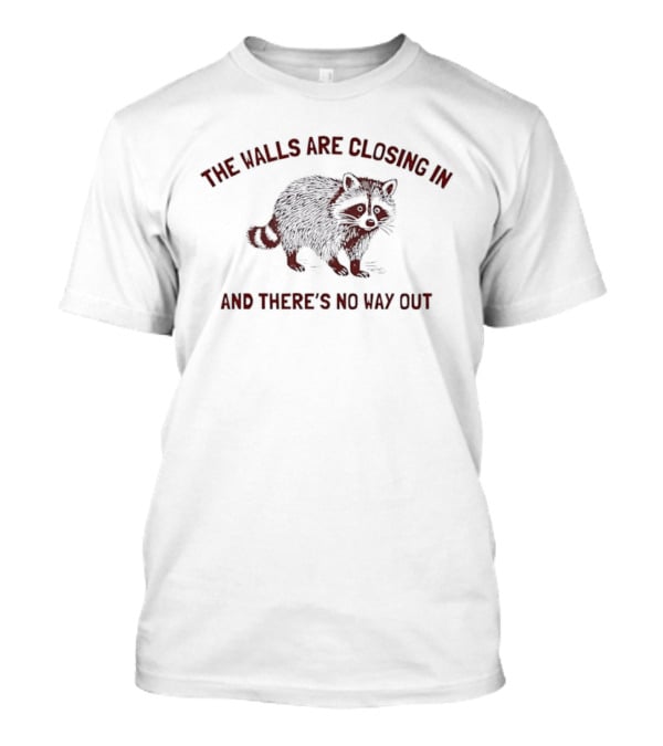 The Walls Are Closing In And There's No Way Out Raccoon T-Shirt