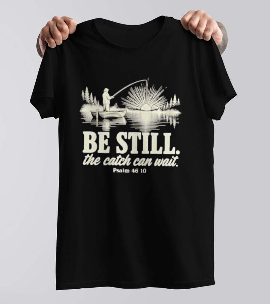 Fisherman Be Still The Catch Can Wait Psalm 46 10 Faith Religious Outdoor T-Shirt