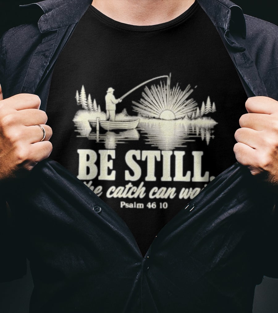 Fisherman Be Still The Catch Can Wait Psalm 46 10 Faith Religious Outdoor T-Shirt