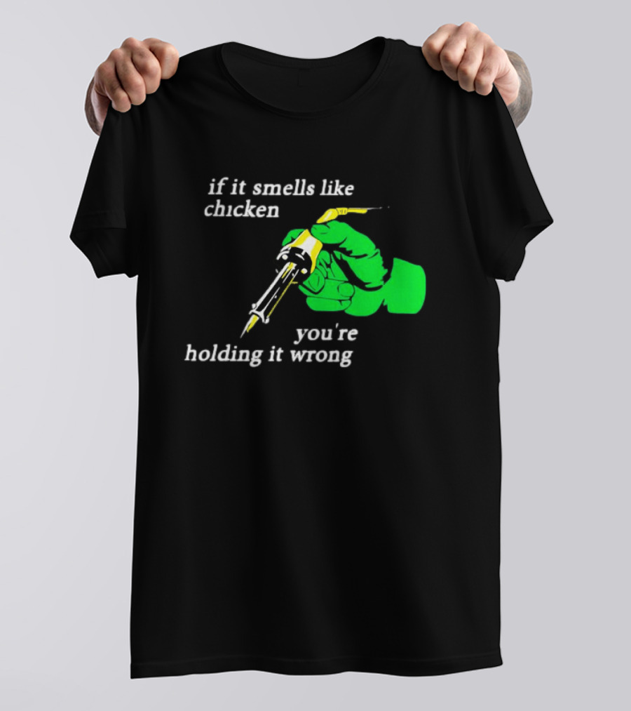 Soldering Joke If It Smells Like Chicken You're Holding It Wrong T-Shirt