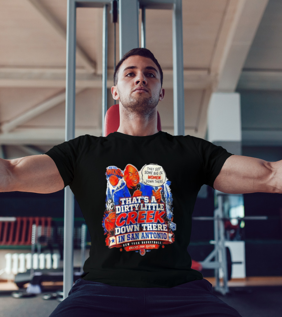 New York Knicks That's A Dirty Little Creek Down There In San Antonio New York Basketball Knicks Fan Edition T-Shirt