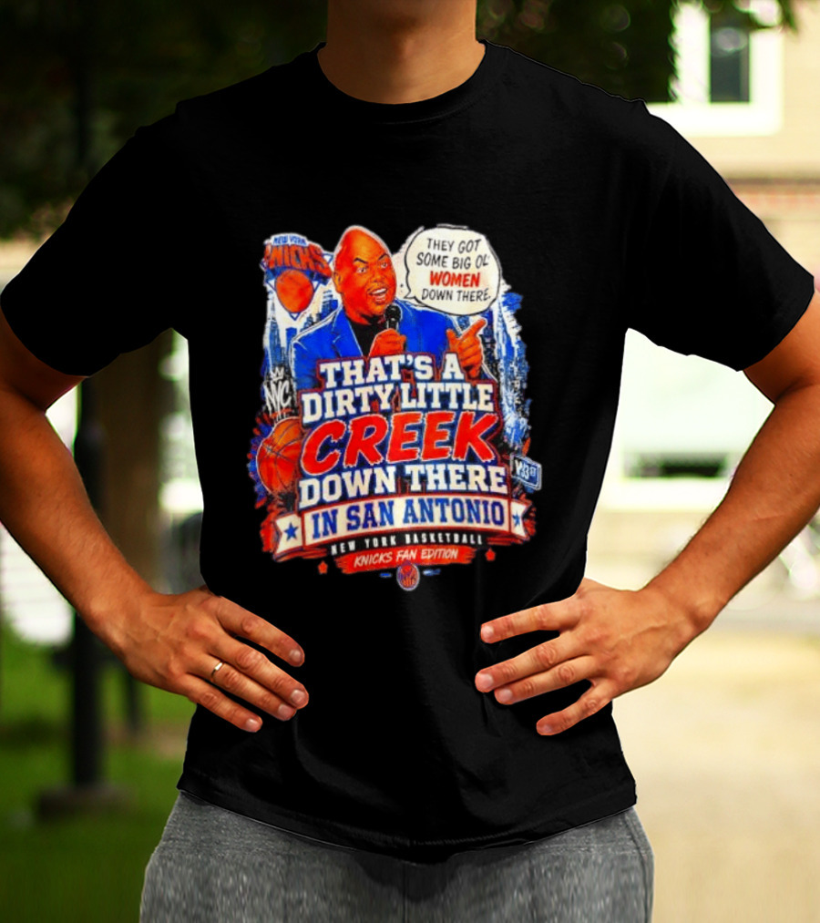 New York Knicks That's A Dirty Little Creek Down There In San Antonio New York Basketball Knicks Fan Edition T-Shirt