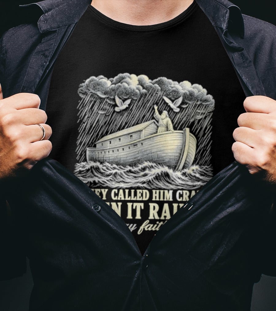 They Called Him Crazy Then It Rained Crazy Faithful Noah's Ark Rainstorm T-Shirt