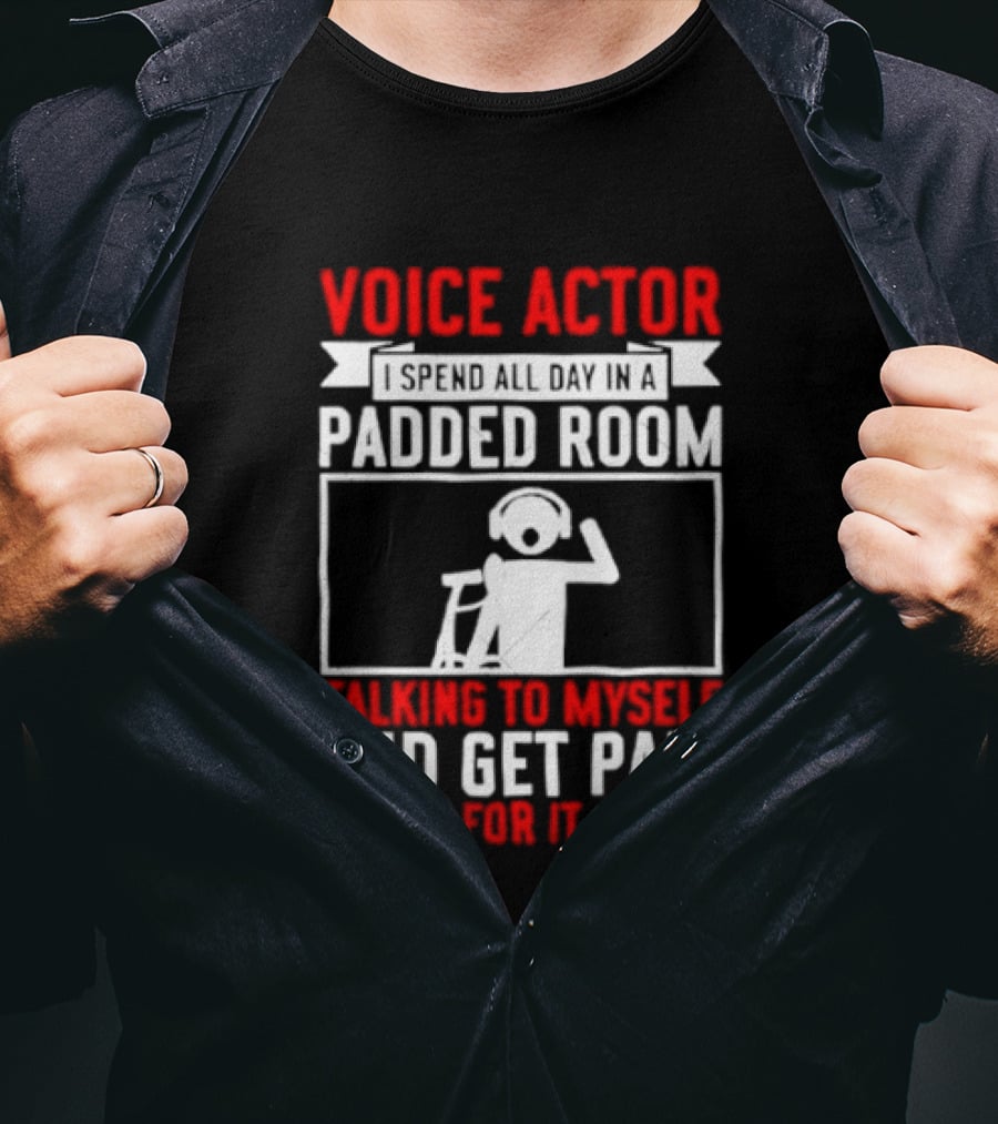 Voice Actor I Spend All Day In A Padded Room Talking To Myself And Get Paid For It T-Shirt