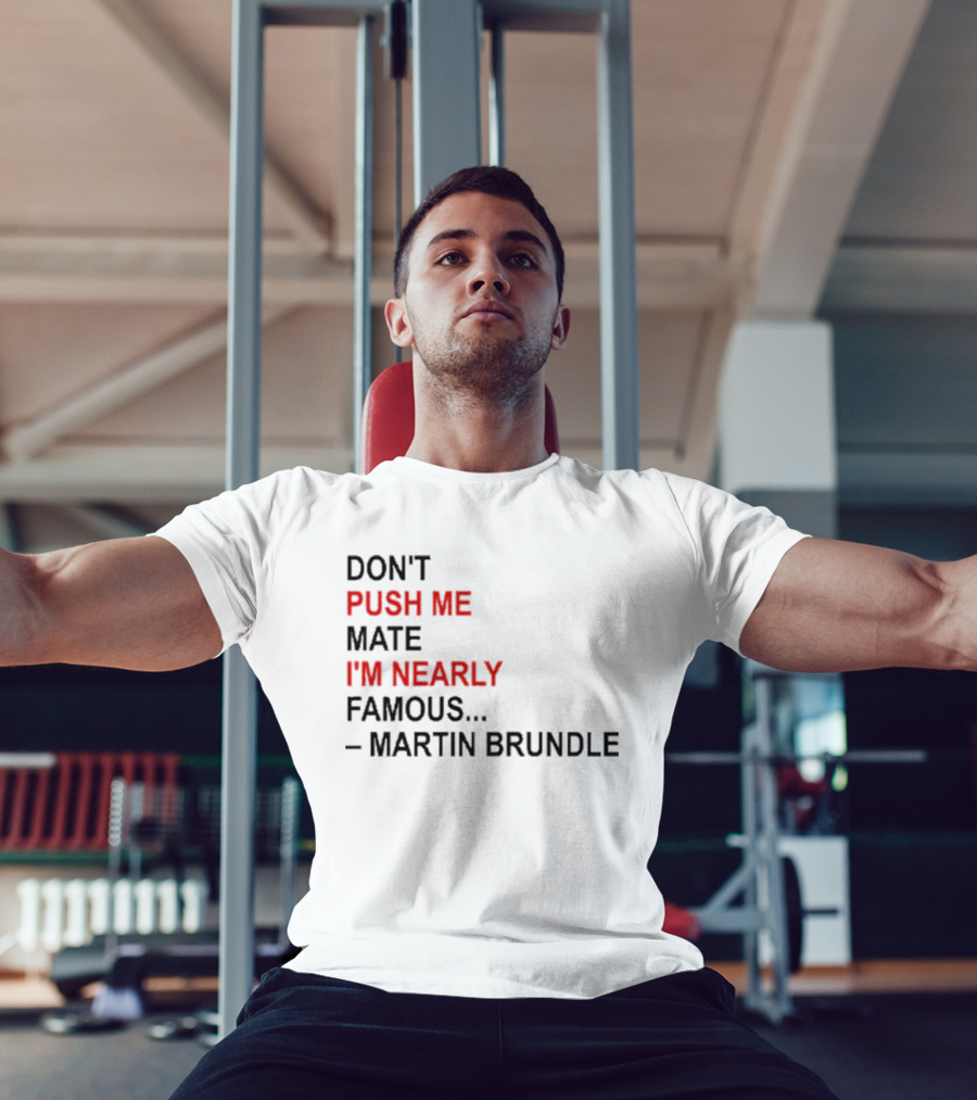 Don't Push Me Mate I'm Nearly Famous Martin Brundle T-Shirt