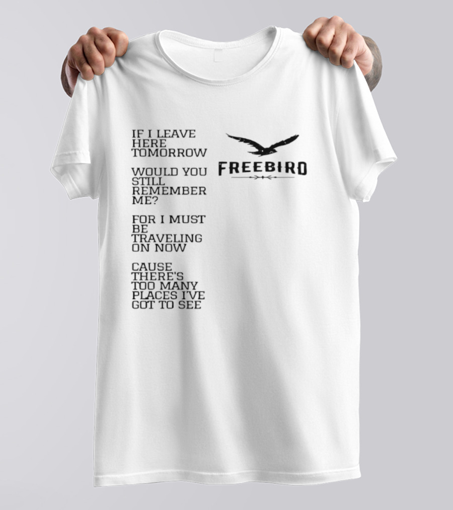 Freebird If I Leave Here Tomorrow Would You Still Remember Me Traveling On Cause There's Too Many Places I've Got To See T-Shirt