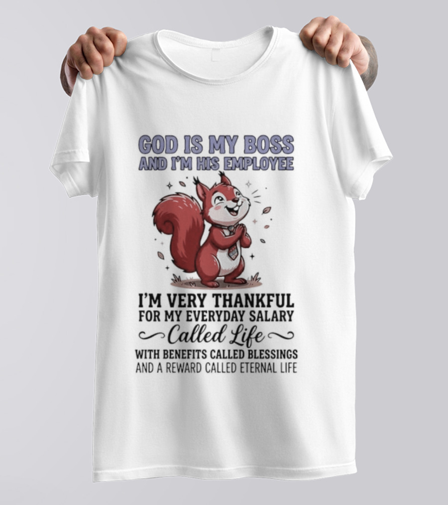 God Is My Boss I'm His Employee Thankful For Everyday Salary Called Life Squirrel T-Shirt