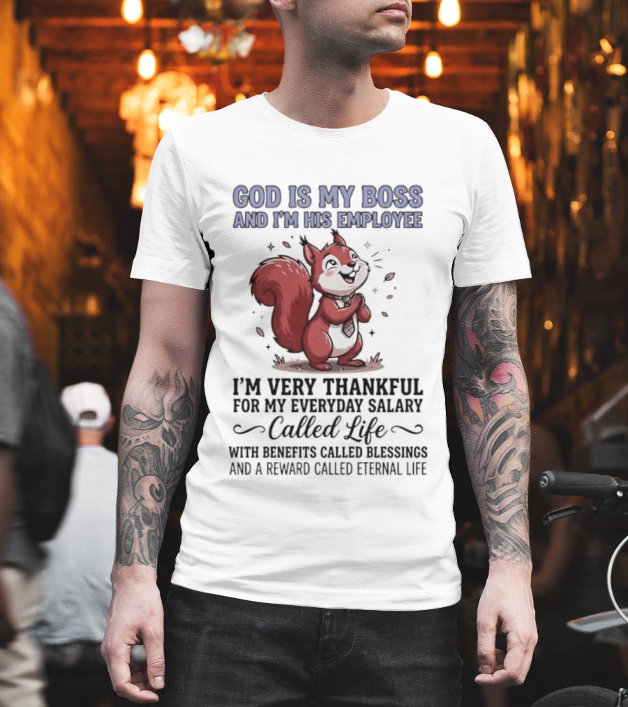 God Is My Boss I'm His Employee Thankful For Everyday Salary Called Life Squirrel T-Shirt