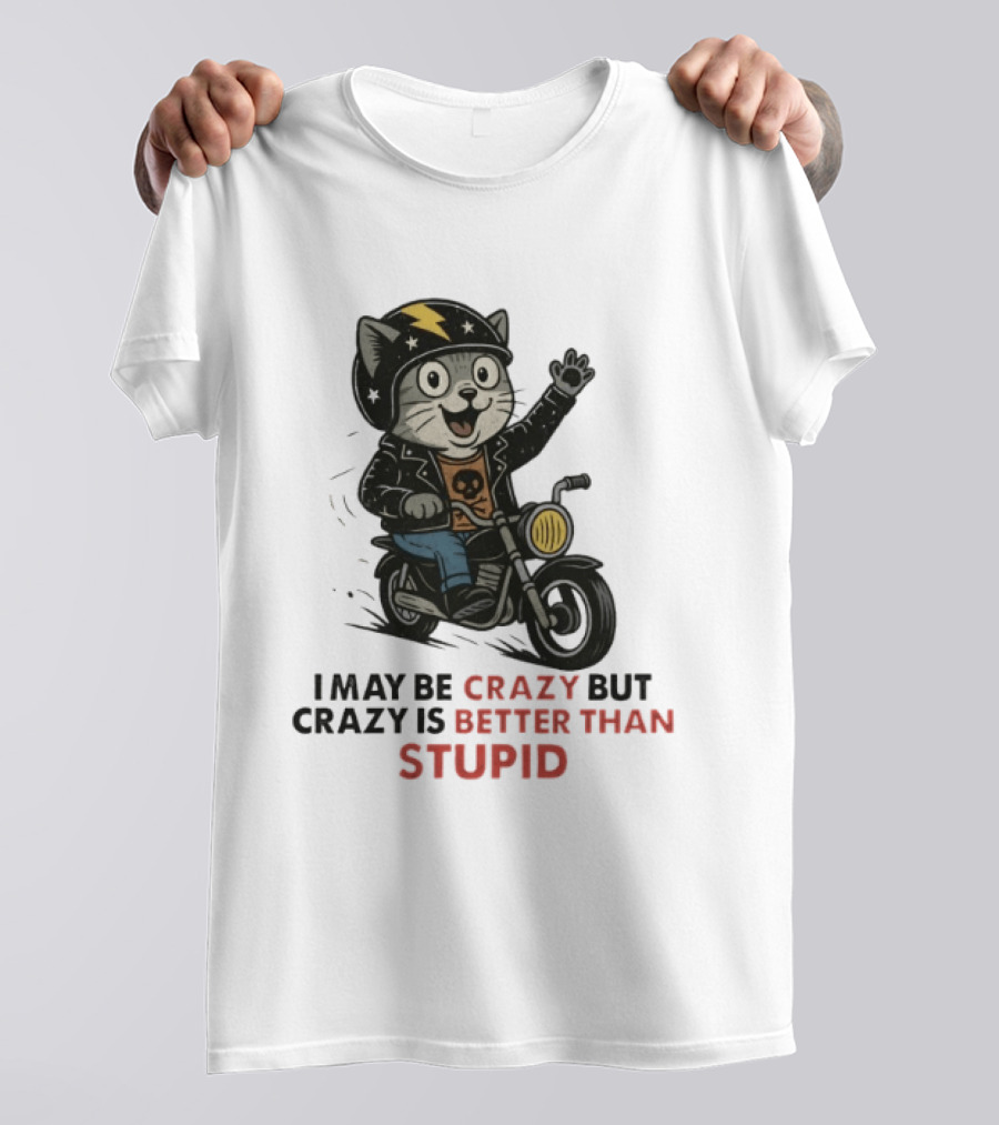 I May Be Crazy But Crazy Is Better Than Stupid Cat Biker Adventure T-Shirt
