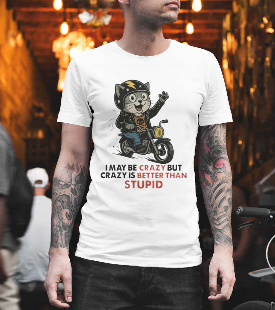 I May Be Crazy But Crazy Is Better Than Stupid Cat Biker Adventure T-Shirt