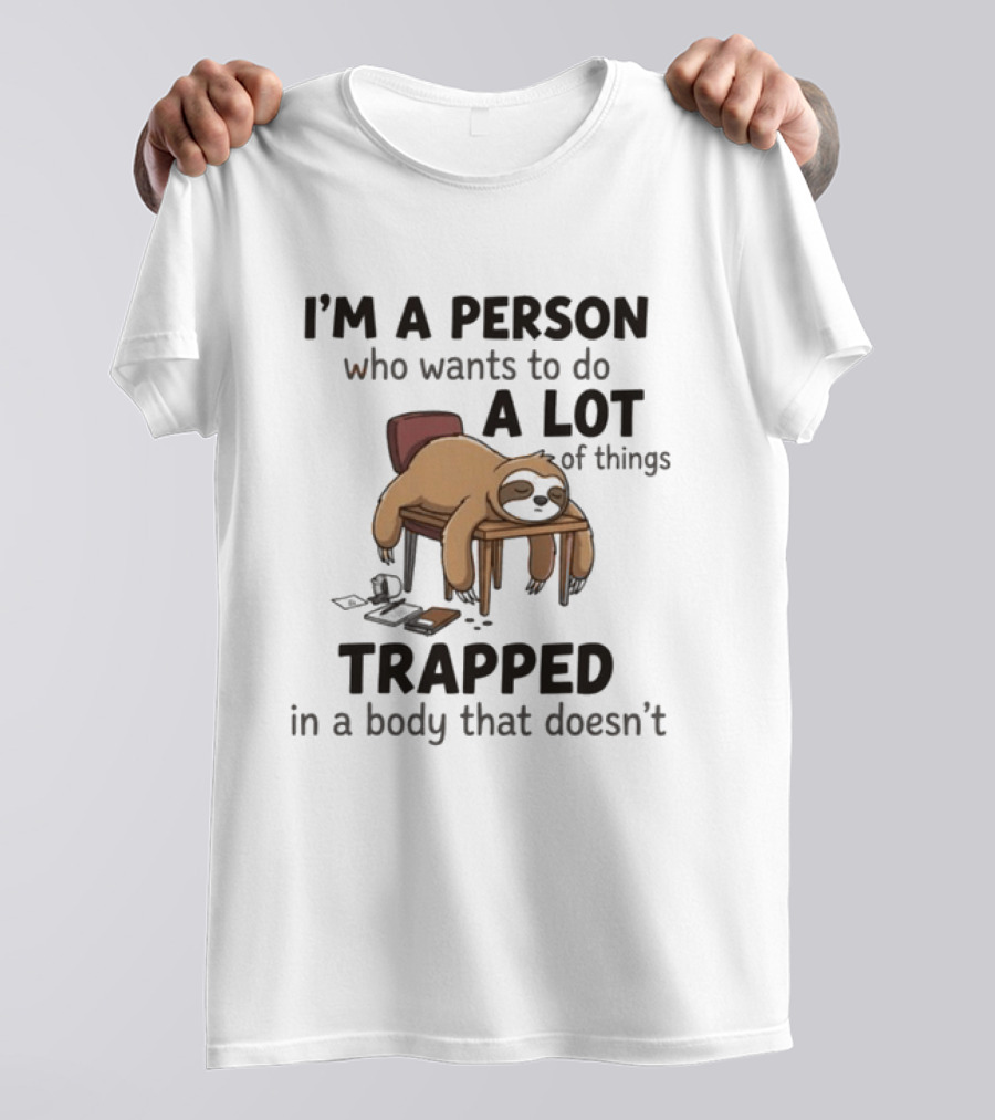 I'm A Person Who Wants To Do A Lot Of Things Trapped In A Body That Doesn't Sloth T-Shirt