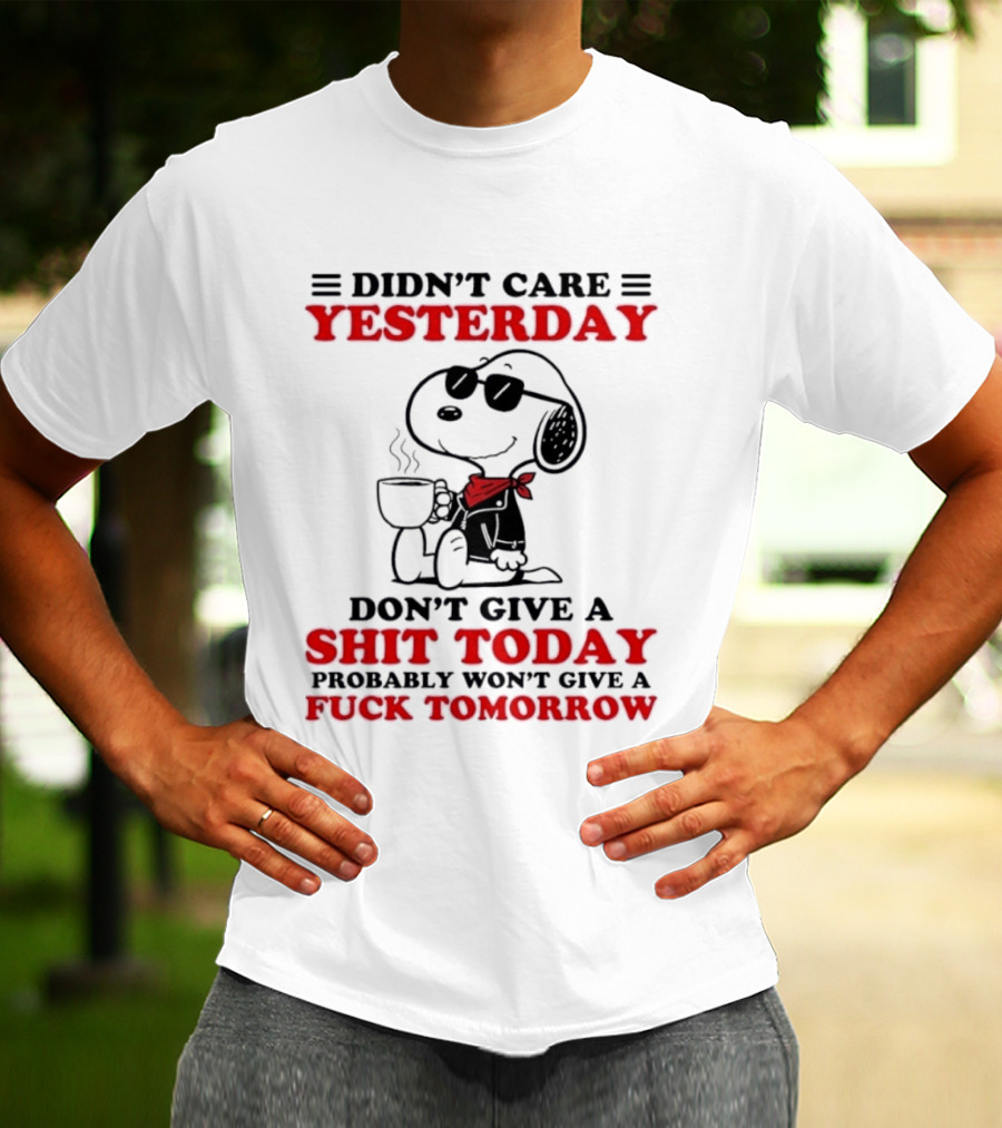 Snoopy Didn't Care Yesterday Don't Give A Shit Today Probably Won't Give A Fuck Tomorrow T-Shirt