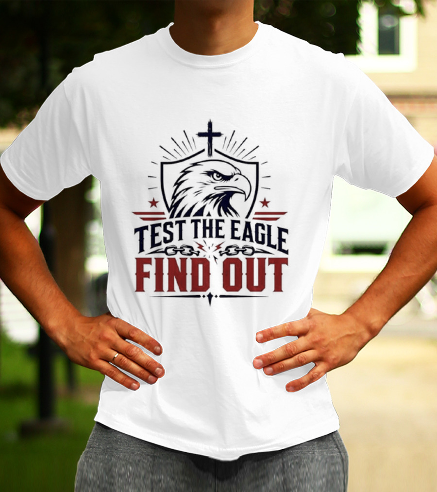 Test The Eagle Find Out Patriotic American Bald Eagle Christian Faith Cross T-Shirt