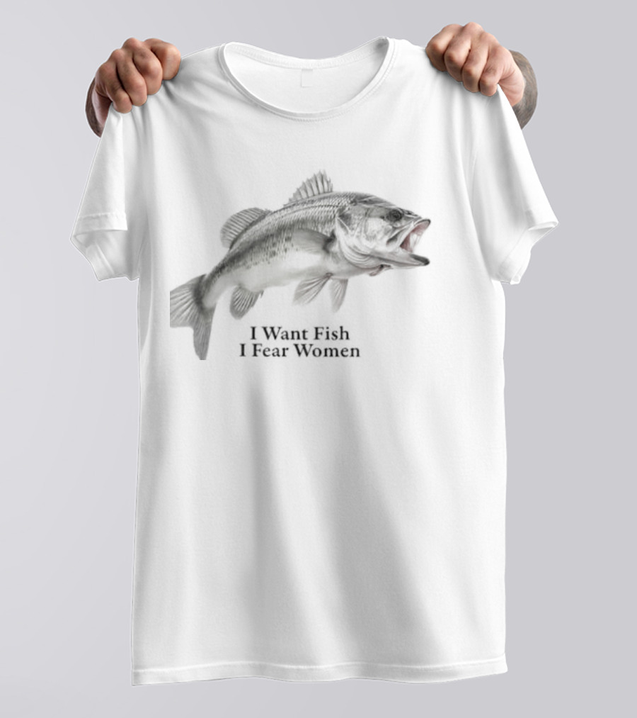 Largemouth Bass Humor I Want Fish I Fear Women Sarcastic Fishing T-Shirt