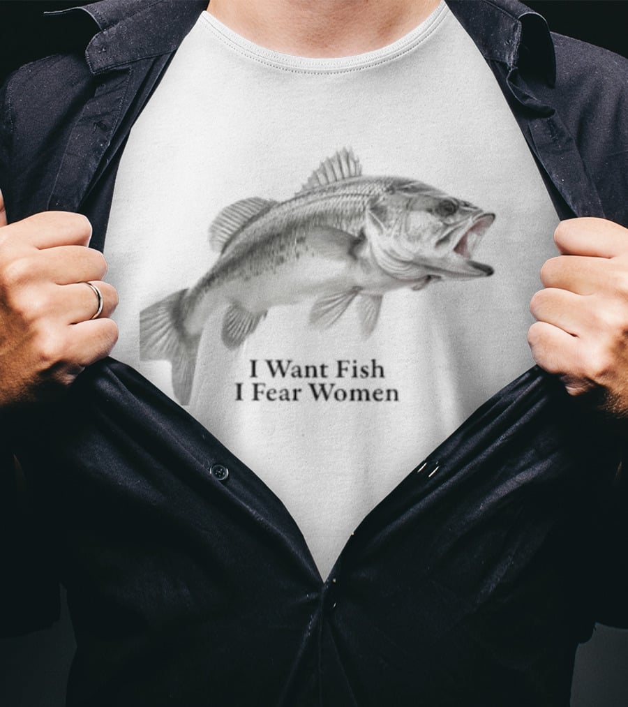 Largemouth Bass Humor I Want Fish I Fear Women Sarcastic Fishing T-Shirt
