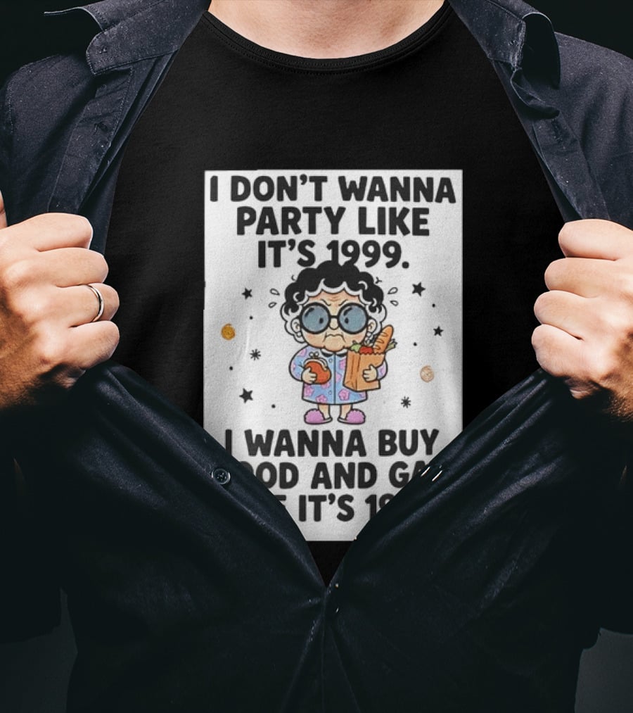Grandma I Don't Wanna Party Like It's 1999 I Wanna Buy Food And Gas Like It's 1999 T-Shirt