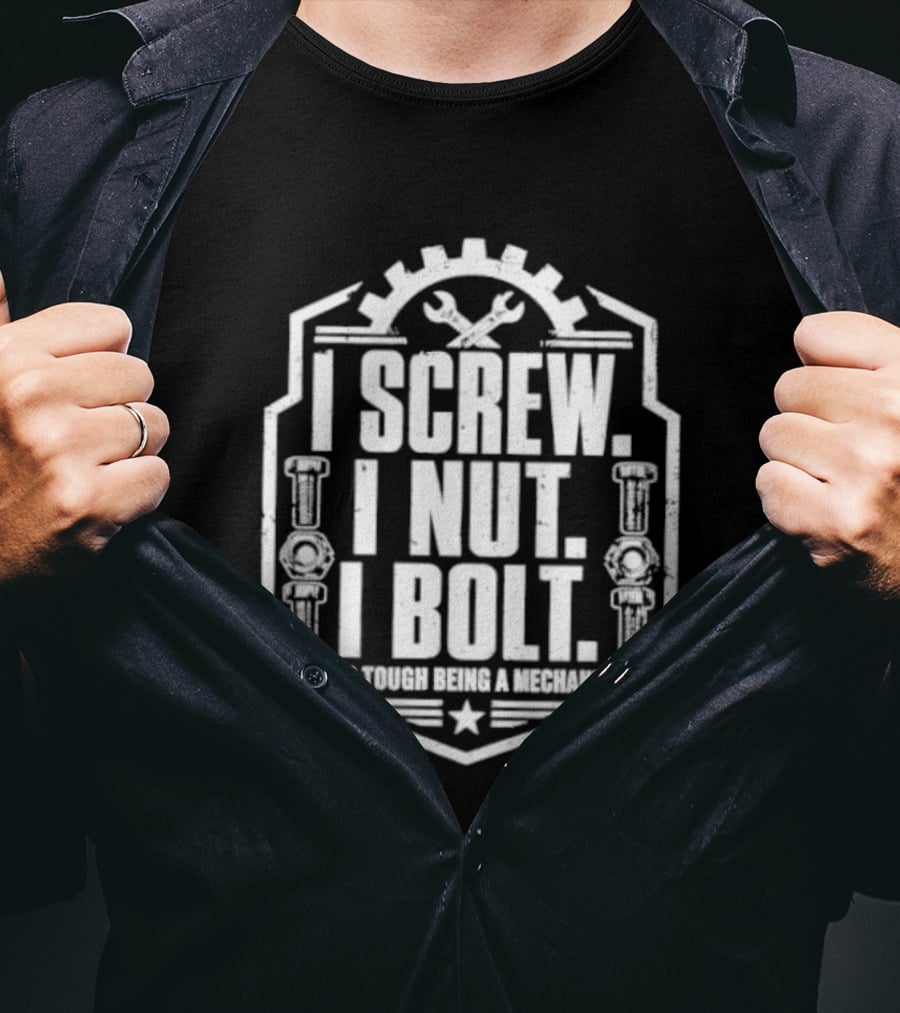 I Screw I Nut I Bolt It's Tough Being A Mechanic Wrench And Gear T-Shirt