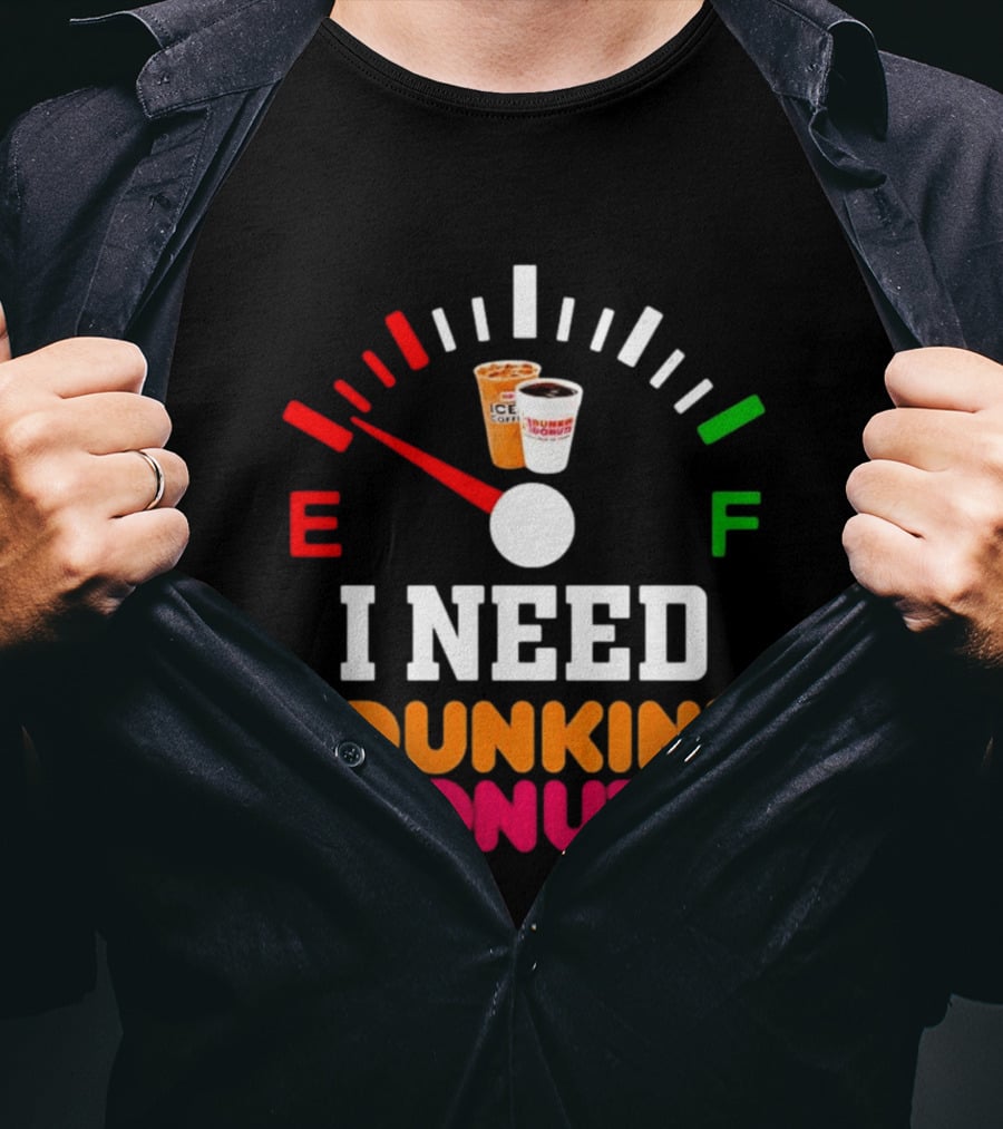 I Need Dunkin' Donuts Coffee Fuel Gauge E To F T-Shirt