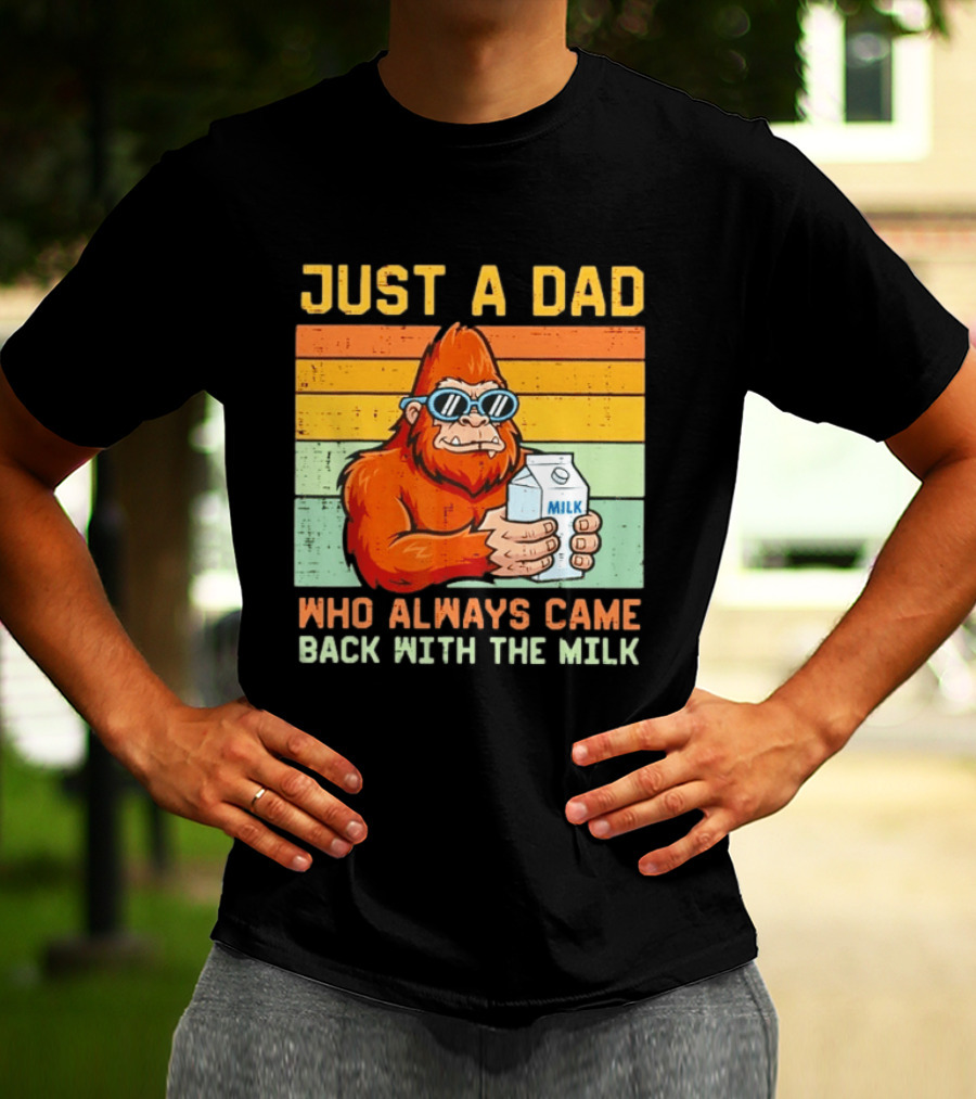 Just A Dad Bigfoot Always Came Back With The Milk T-Shirt