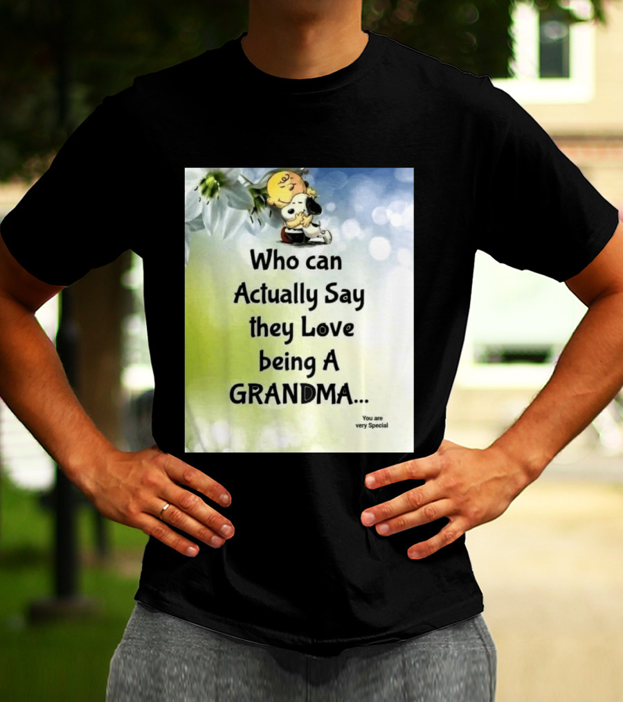 Snoopy Hug Charlie Brown Who Can Actually Say They Love Being A Grandma You Are Very Special T-Shirt