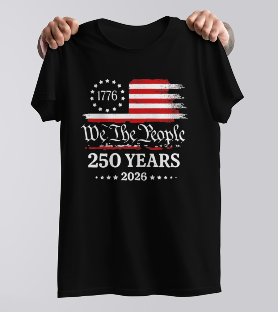 We The People 250 Years 1776 2026 Anniversary American Flag Patriotic Celebration T-Shirt