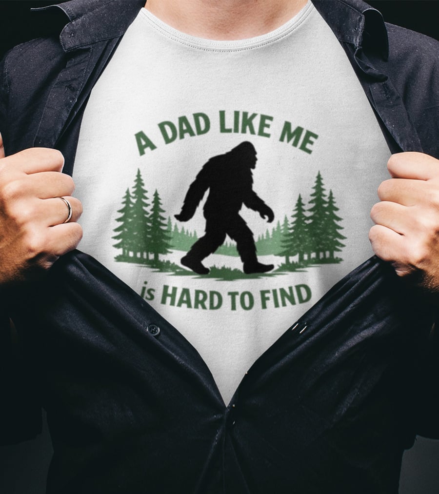 A Dad Like Me Is Hard To Find Bigfoot Forest T-Shirt