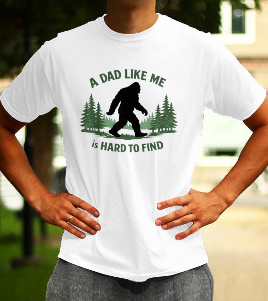 A Dad Like Me Is Hard To Find Bigfoot Forest T-Shirt