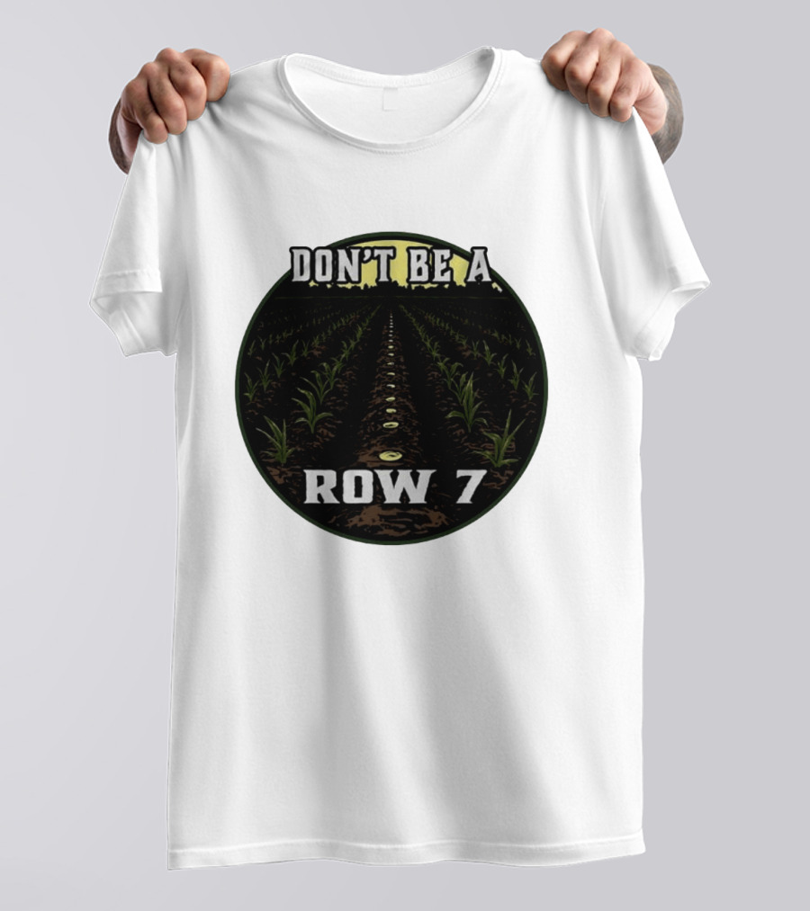 Don't Be A Row 7 Cornfield Farming Agriculture T-Shirt